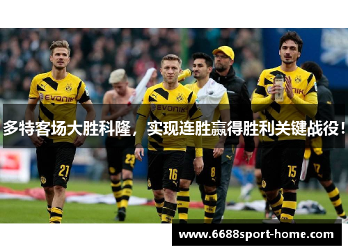 多特客场大胜科隆，实现连胜赢得胜利关键战役！