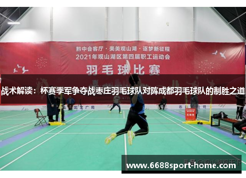 战术解读：杯赛季军争夺战枣庄羽毛球队对阵成都羽毛球队的制胜之道
